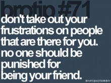 Don't take out your frustrations on people that are there for you, no one should be punished for.jpg